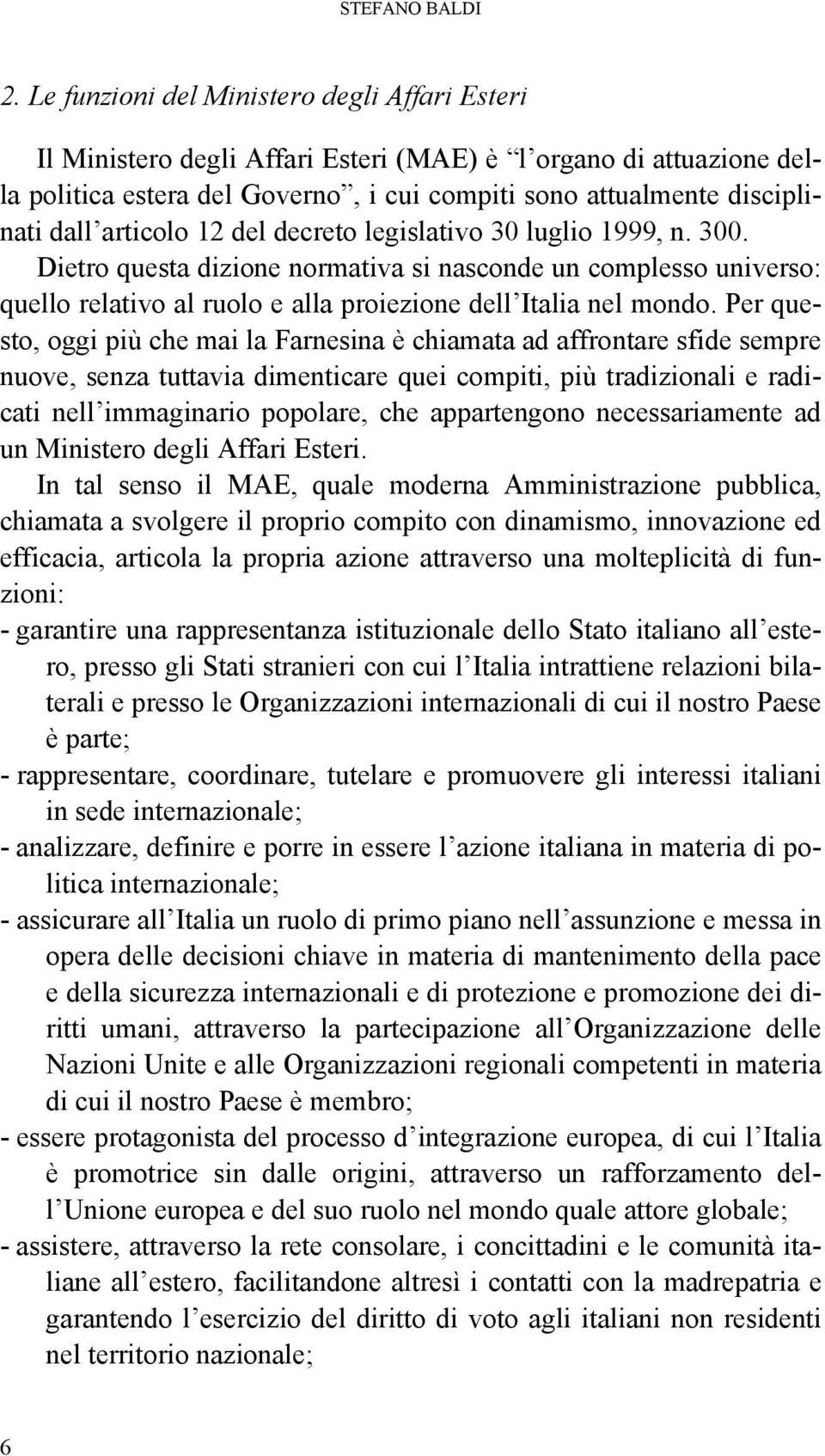 articolo 12 del decreto legislativo 30 luglio 1999, n. 300. Dietro questa dizione normativa si nasconde un complesso universo: quello relativo al ruolo e alla proiezione dell Italia nel mondo.