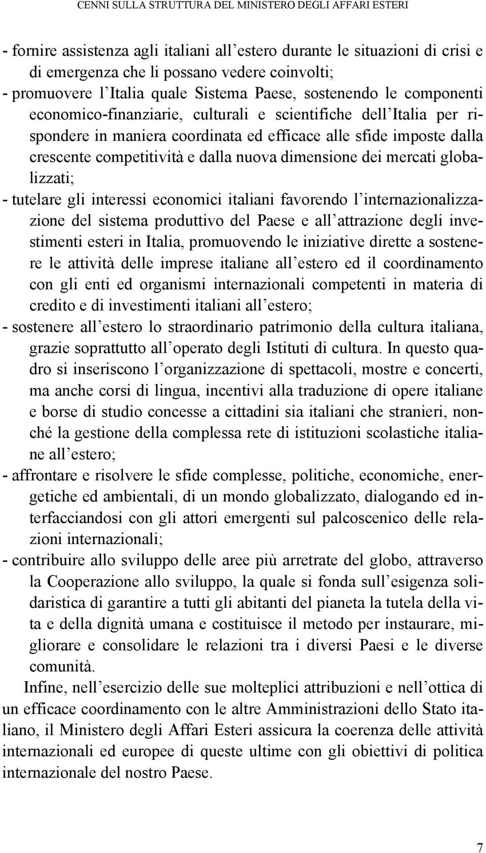 competitività e dalla nuova dimensione dei mercati globalizzati; - tutelare gli interessi economici italiani favorendo l internazionalizzazione del sistema produttivo del Paese e all attrazione degli