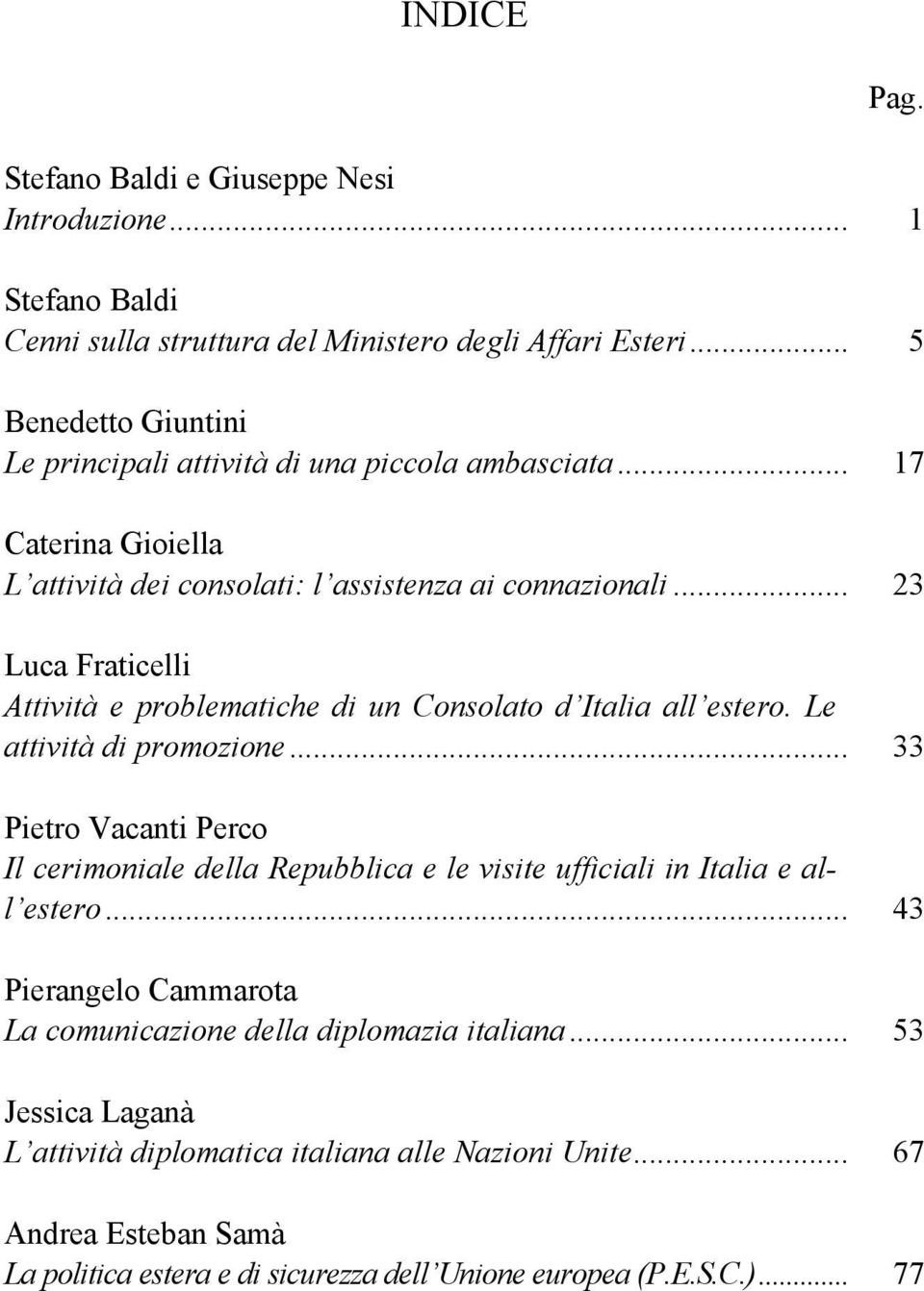 .. 23 Luca Fraticelli Attività e problematiche di un Consolato d Italia all estero. Le attività di promozione.