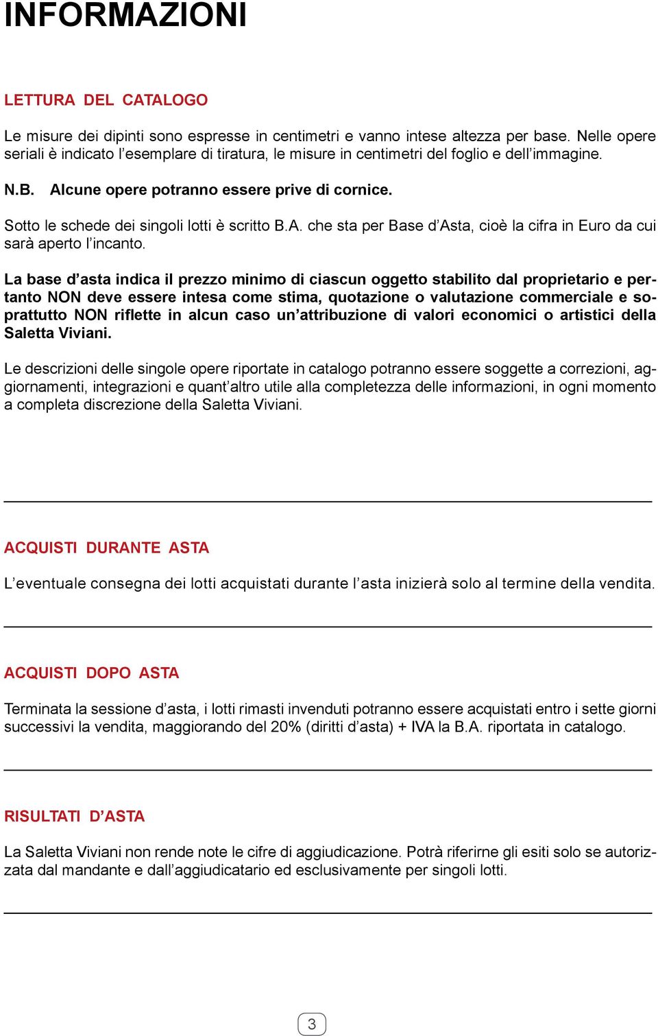 Sotto le schede dei singoli lotti è scritto B.A. che sta per Base d Asta, cioè la cifra in Euro da cui sarà aperto l incanto.