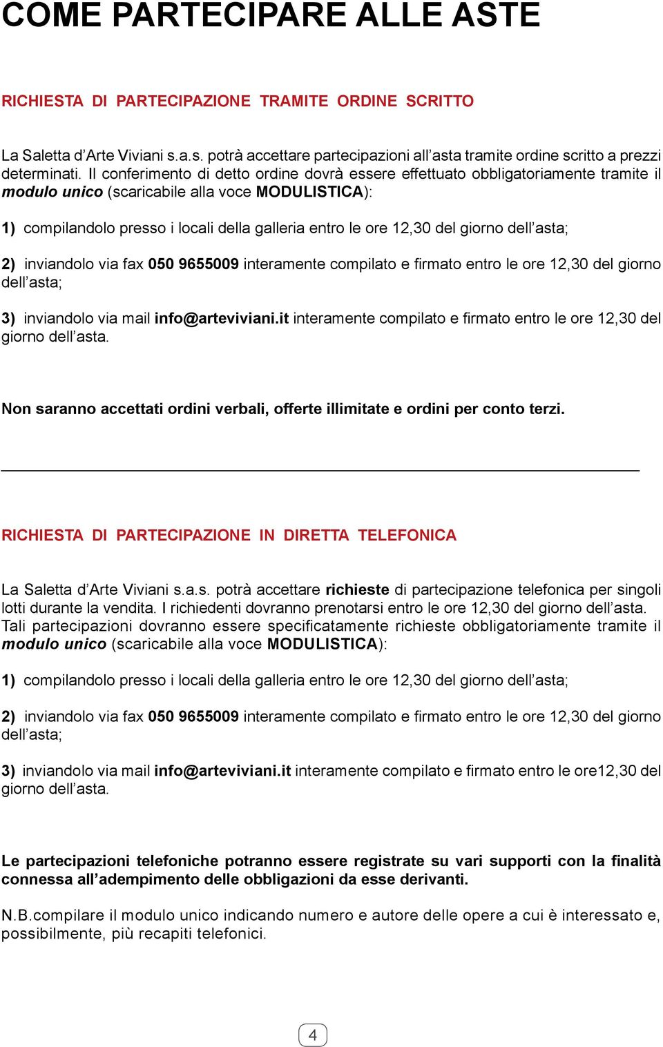 12,30 del giorno dell asta; 2) inviandolo via fax 050 9655009 interamente compilato e firmato entro le ore 12,30 del giorno dell asta; 3) inviandolo via mail info@arteviviani.