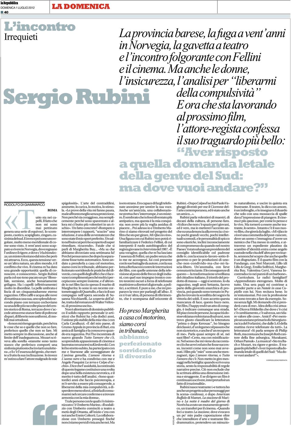 domanda letale della gente del Sud: ma dove vuoi andare? RODOLFO DI GIAMMARCO ROMA sta nei capelli. Il fatto che non mi sono «Tutto mai pettinato genera una serie di equivoci.