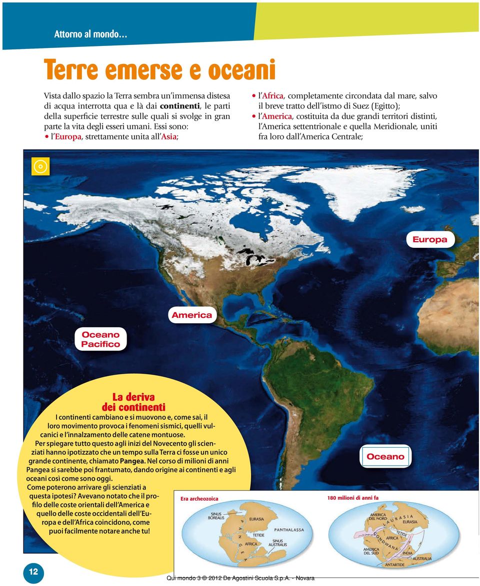 Essi sono: l Europa, strettamente unita all Asia; l Africa, completamente circondata dal mare, salvo il breve tratto dell istmo di Suez (Egitto); l America, costituita da due grandi territori