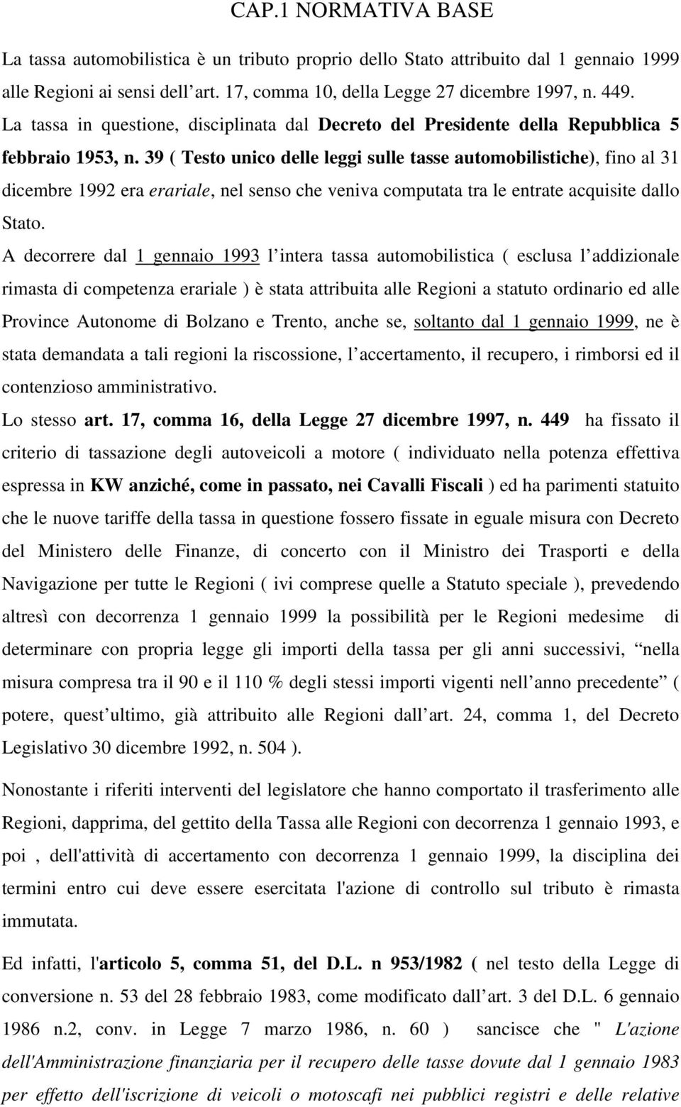 39 ( Testo unico delle leggi sulle tasse automobilistiche), fino al 31 dicembre 1992 era erariale, nel senso che veniva computata tra le entrate acquisite dallo Stato.