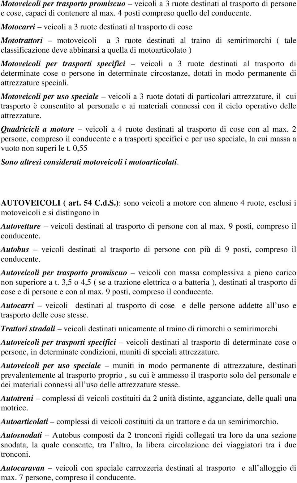 Motoveicoli per trasporti specifici veicoli a 3 ruote destinati al trasporto di determinate cose o persone in determinate circostanze, dotati in modo permanente di attrezzature speciali.