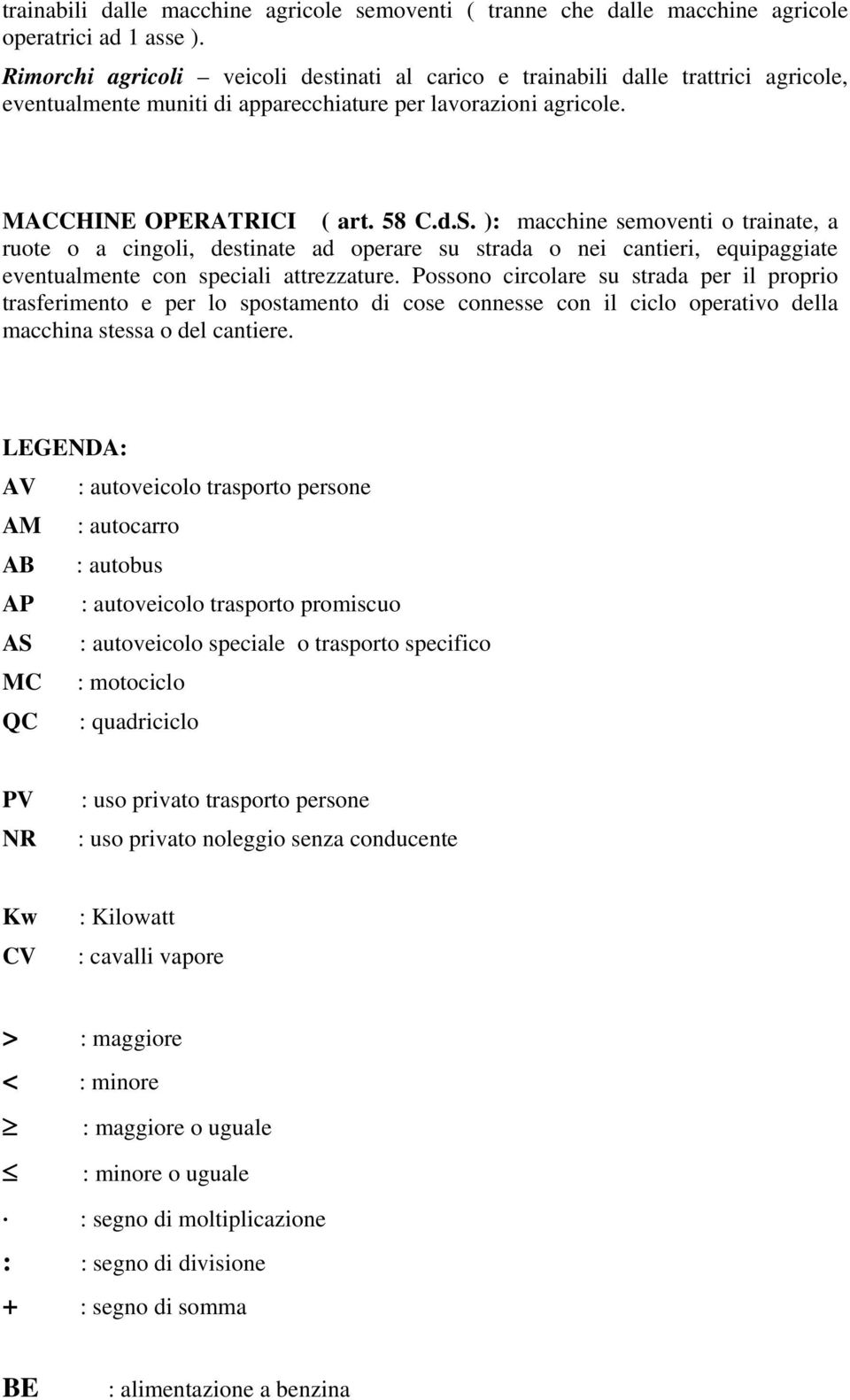 ): macchine semoventi o trainate, a ruote o a cingoli, destinate ad operare su strada o nei cantieri, equipaggiate eventualmente con speciali attrezzature.