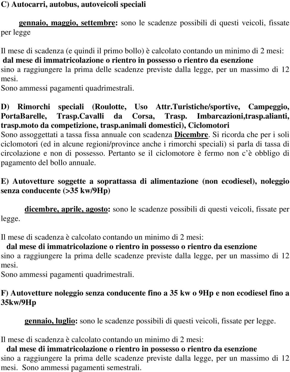 Sono ammessi pagamenti quadrimestrali. D) Rimorchi speciali (Roulotte, Uso Attr.Turistiche/sportive, Campeggio, PortaBarelle, Trasp.Cavalli da Corsa, Trasp. Imbarcazioni,trasp.alianti, trasp.