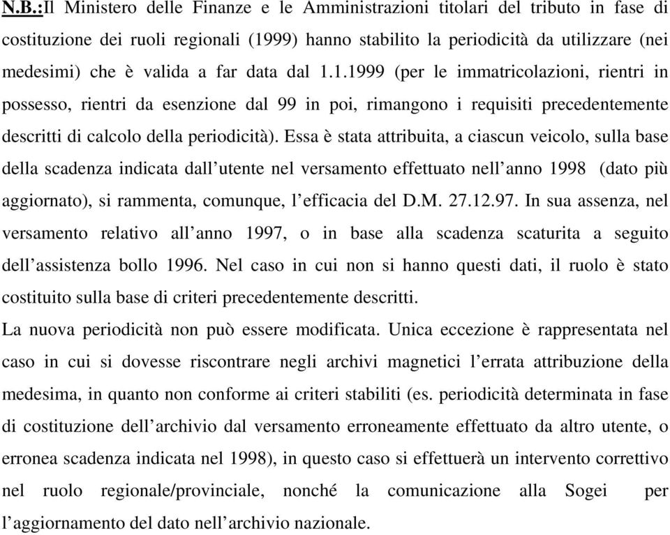 Essa è stata attribuita, a ciascun veicolo, sulla base della scadenza indicata dall utente nel versamento effettuato nell anno 1998 (dato più aggiornato), si rammenta, comunque, l efficacia del D.M.