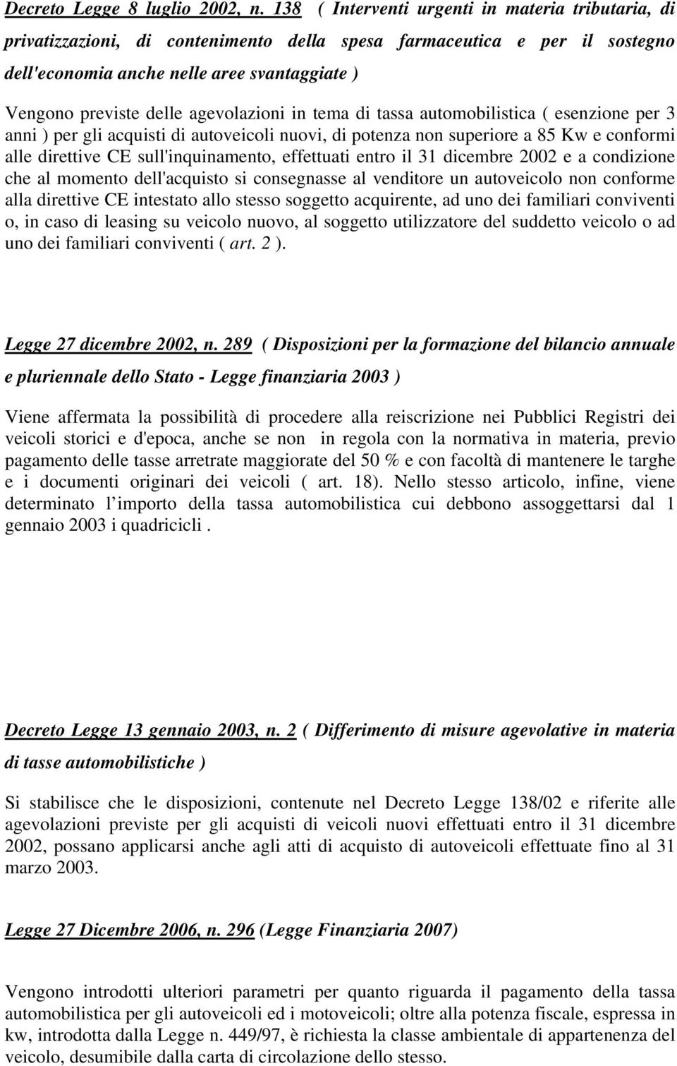 agevolazioni in tema di tassa automobilistica ( esenzione per 3 anni ) per gli acquisti di autoveicoli nuovi, di potenza non superiore a 85 Kw e conformi alle direttive CE sull'inquinamento,