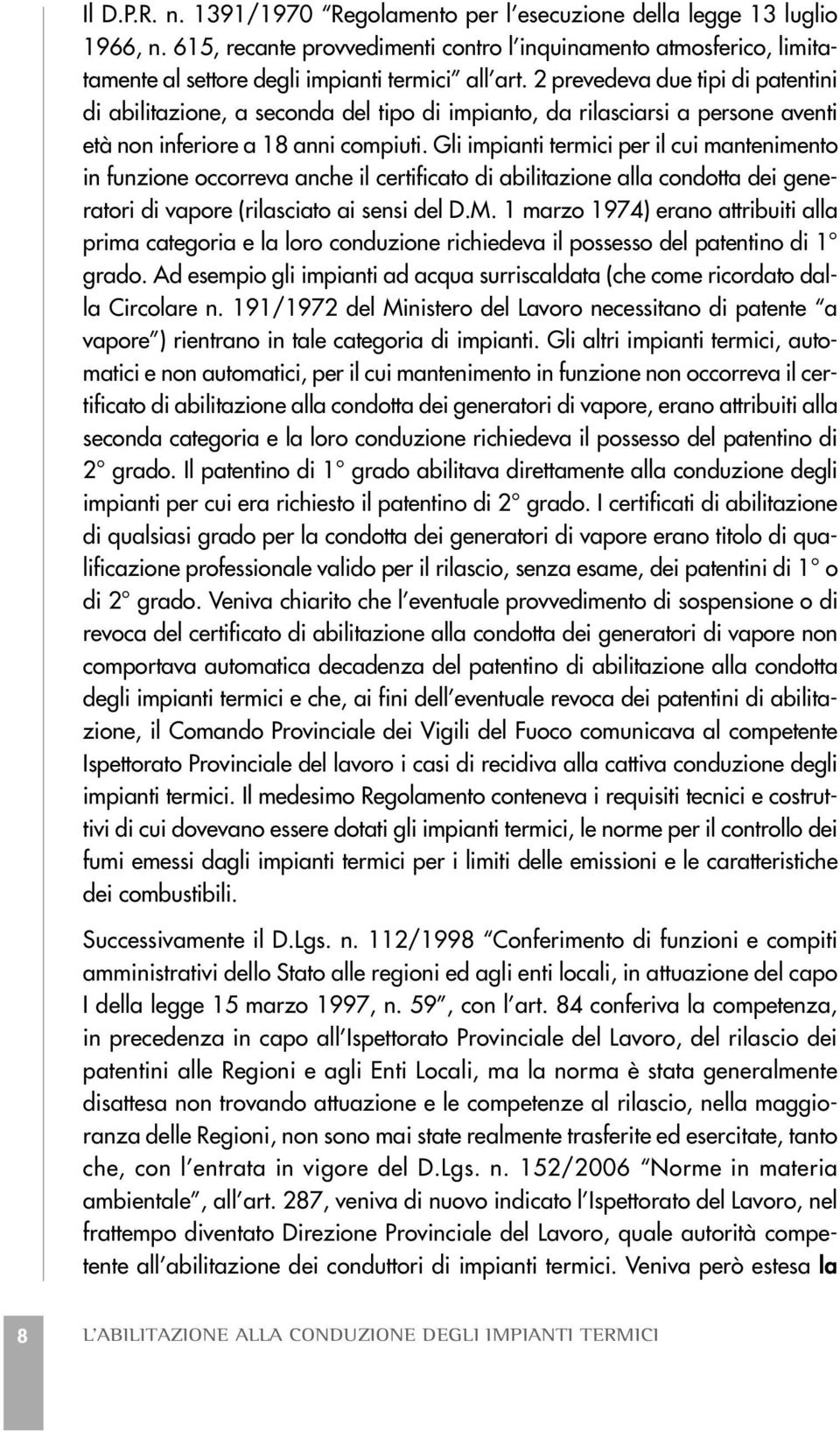 2 prevedeva due tipi di patentini di abilitazione, a seconda del tipo di impianto, da rilasciarsi a persone aventi età non inferiore a 18 anni compiuti.