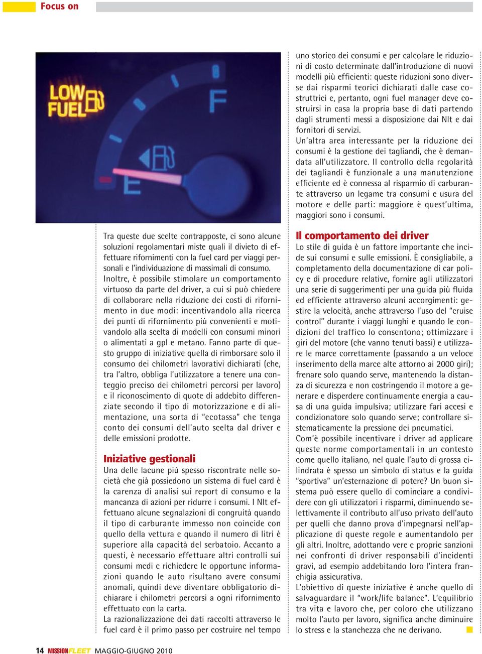 Un altra area interessante per la riduzione dei consumi è la gestione dei tagliandi, che è demandata all utilizzatore.