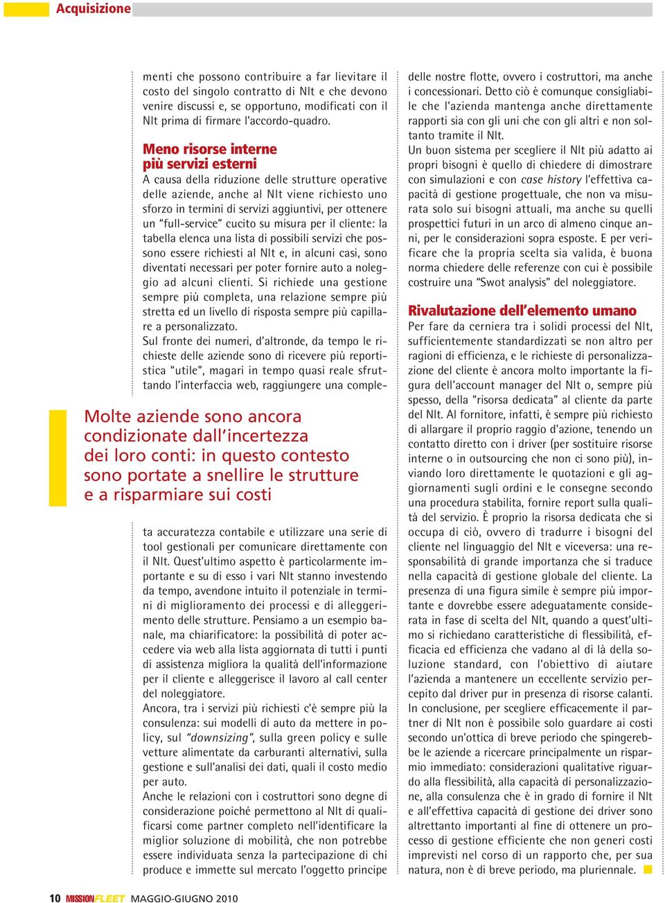 causa della riduzione delle strutture operative delle aziende, anche al Nlt viene richiesto uno sforzo in termini di servizi aggiuntivi, per ottenere un full-service cucito su misura per il cliente: