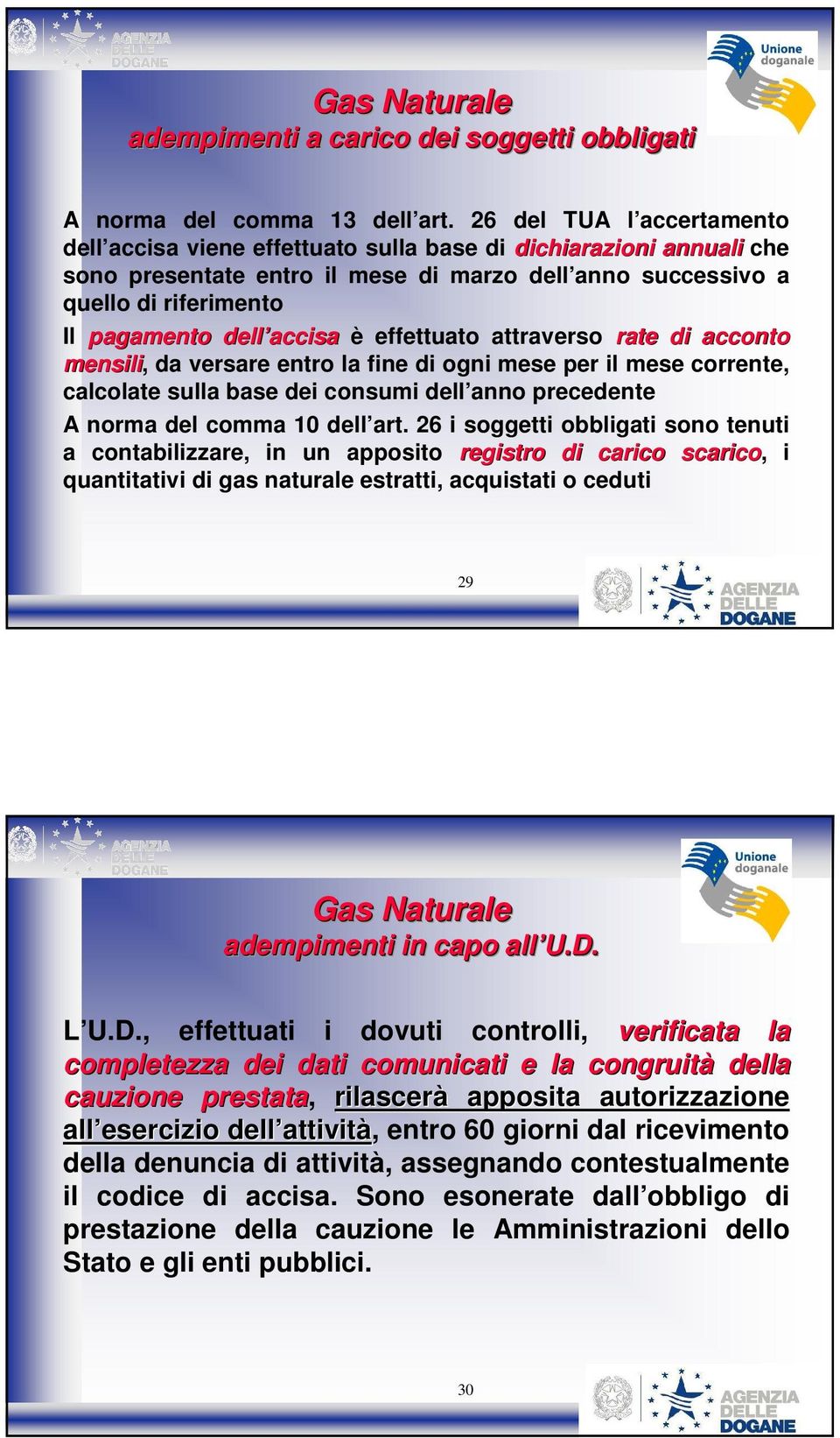 accisa è effettuato attraverso rate di acconto mensili, da versare entro la fine di ogni mese per il mese corrente, calcolate sulla base dei consumi dell anno precedente A norma del comma 10 dell art.