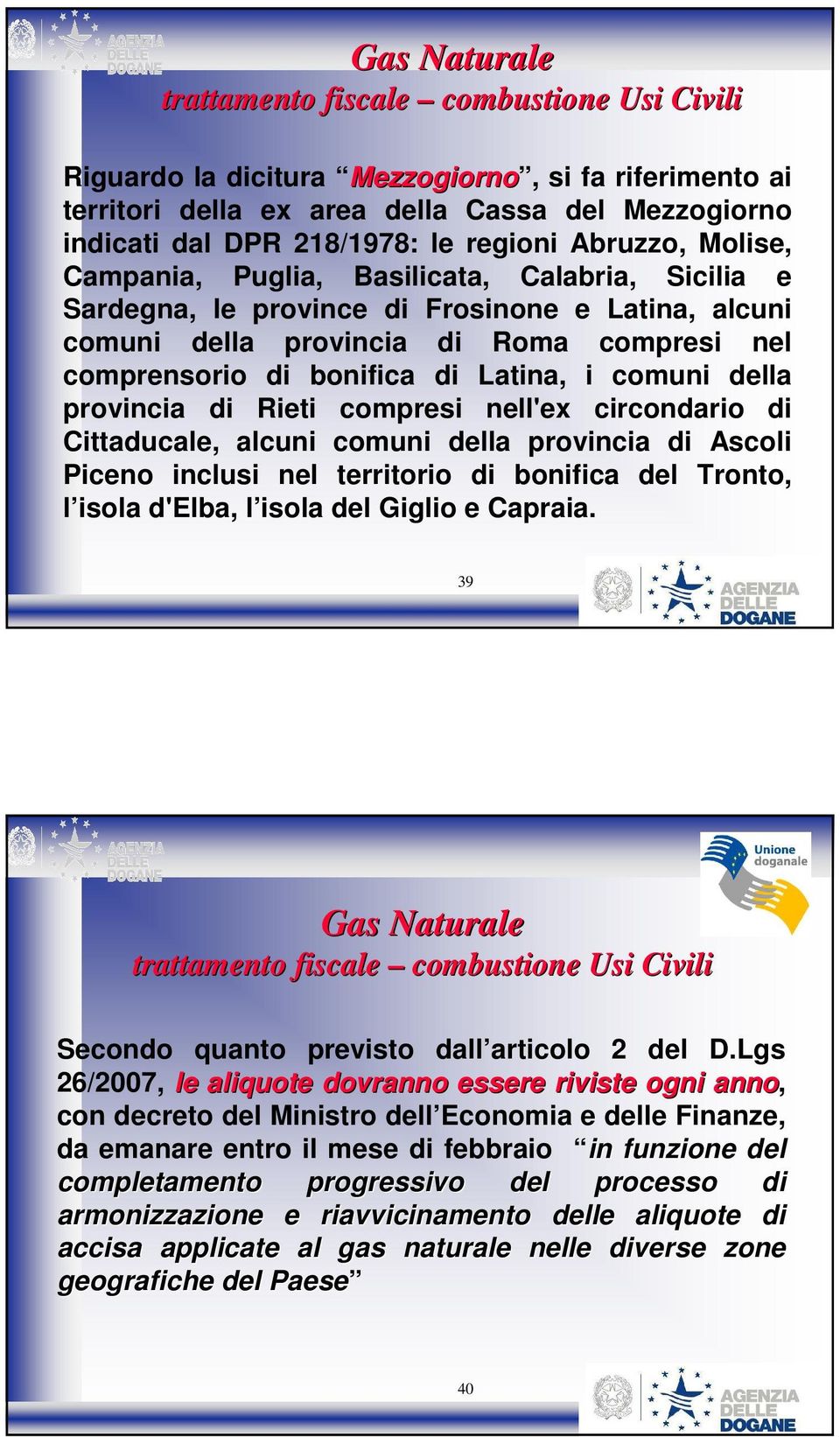 della provincia di Rieti compresi nell'ex circondario di Cittaducale, alcuni comuni della provincia di Ascoli Piceno inclusi nel territorio di bonifica del Tronto, l isola d'elba, l isola del Giglio