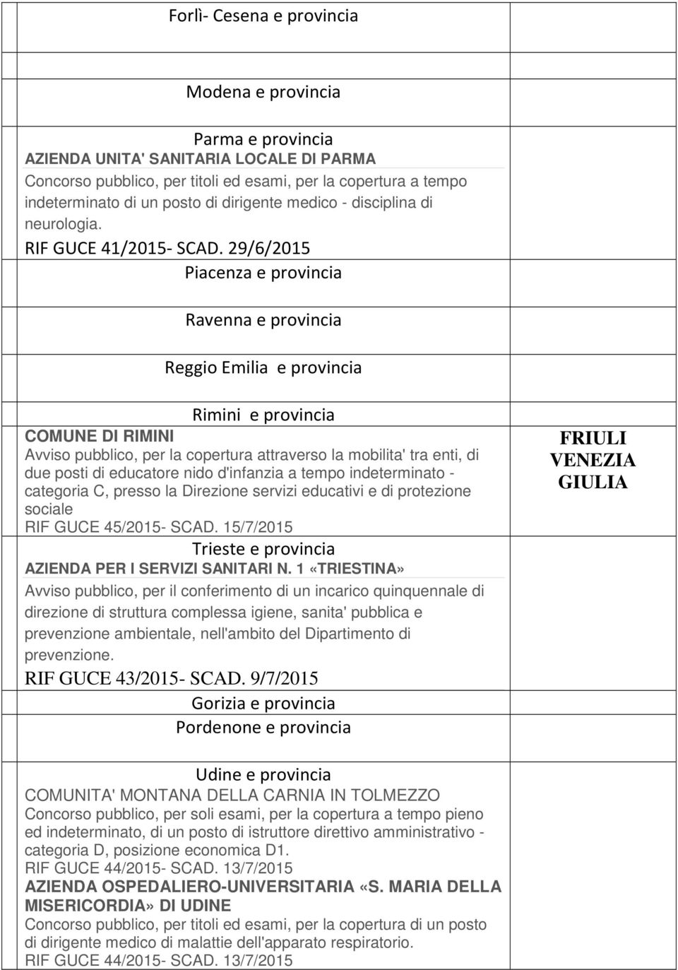 29/6/2015 Piacenza e provincia Ravenna e provincia Reggio Emilia e provincia Rimini e provincia COMUNE DI RIMINI Avviso pubblico, per la copertura attraverso la mobilita' tra enti, di due posti di