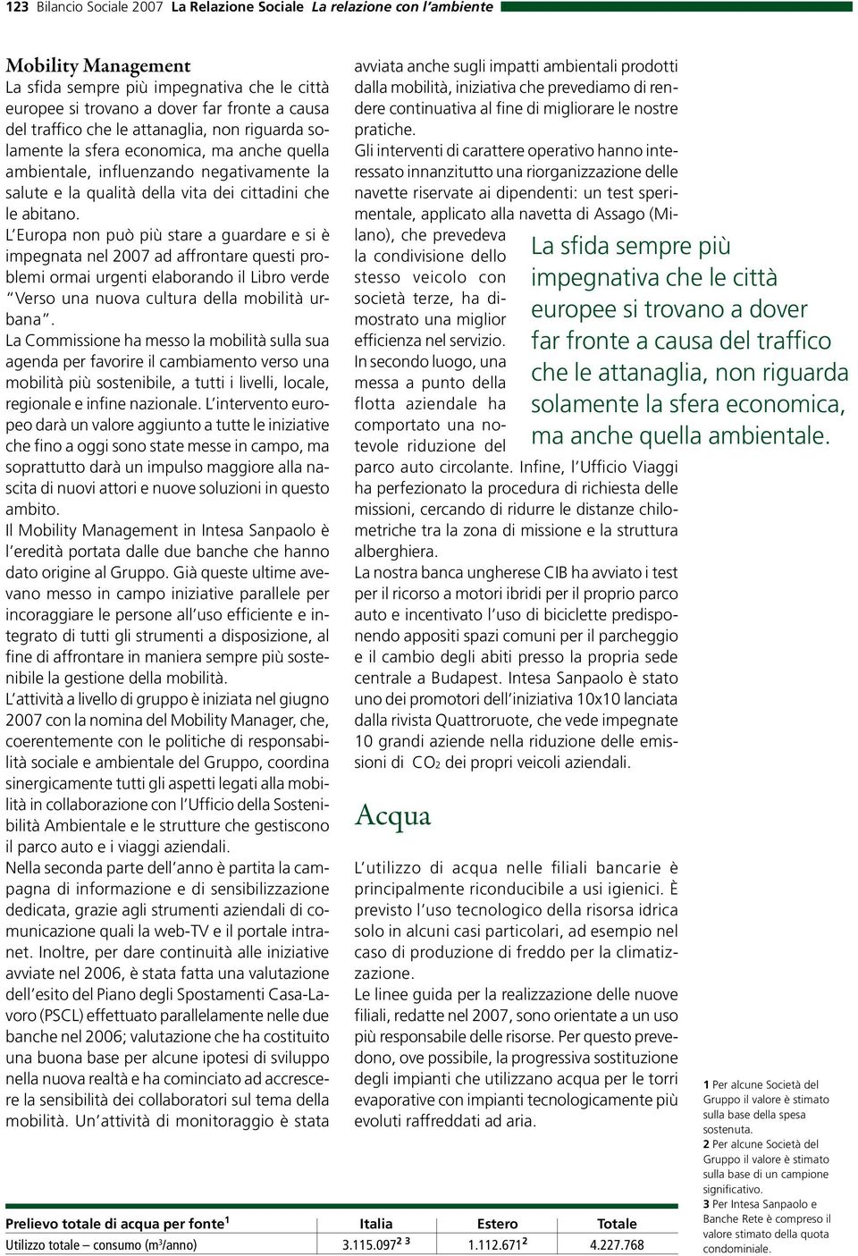 L Europa non può più stare a guardare e si è impegnata nel 2007 ad affrontare questi problemi ormai urgenti elaborando il Libro verde Verso una nuova cultura della mobilità urbana.