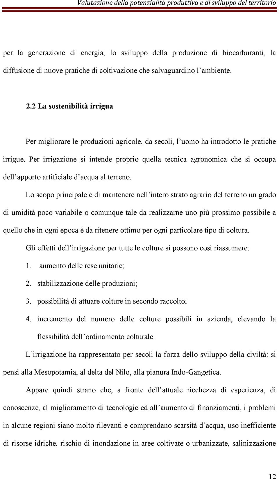 Per irrigazione si intende proprio quella tecnica agronomica che si occupa dell apporto artificiale d acqua al terreno.