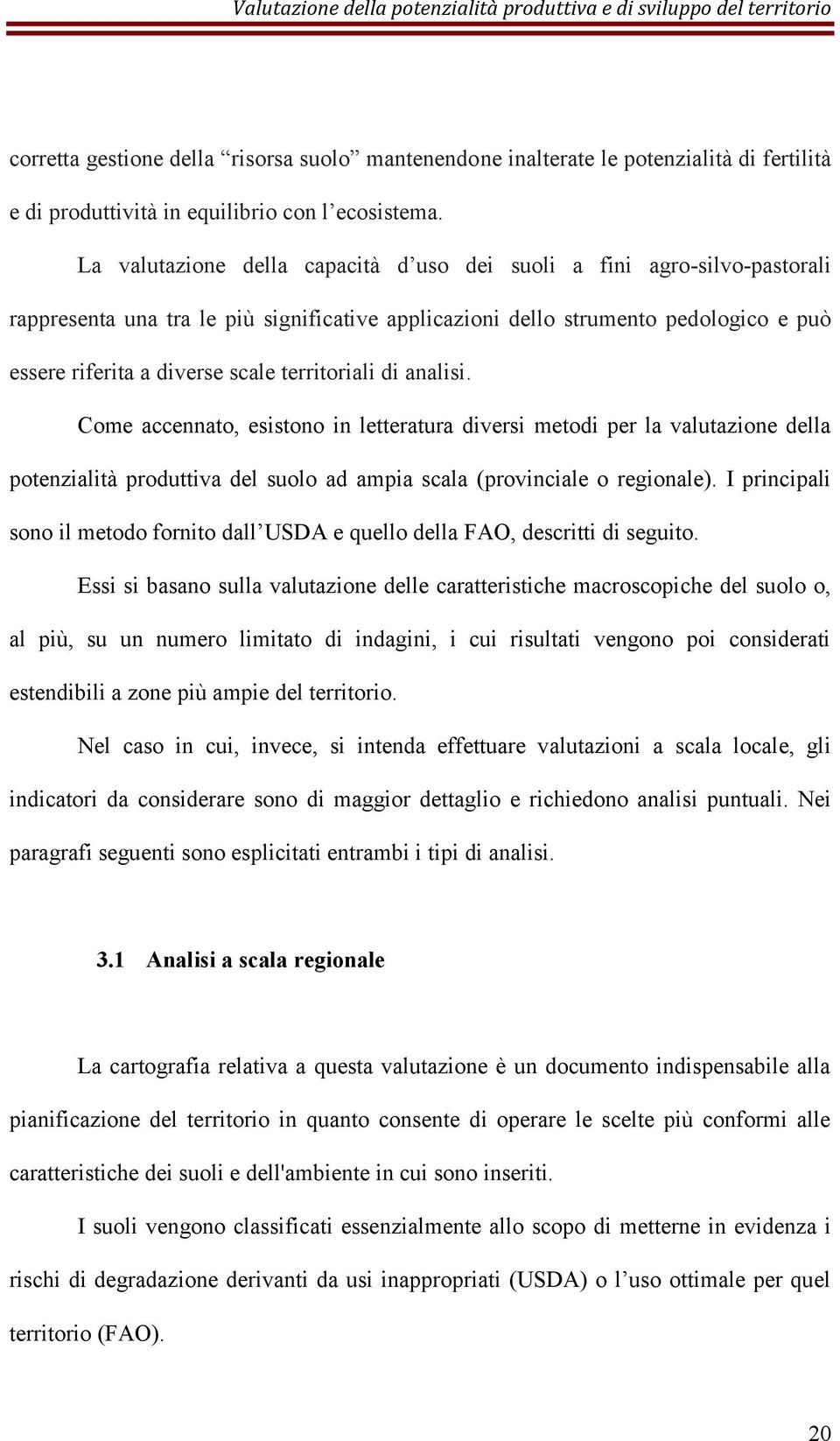 territoriali di analisi. Come accennato, esistono in letteratura diversi metodi per la valutazione della potenzialità produttiva del suolo ad ampia scala (provinciale o regionale).