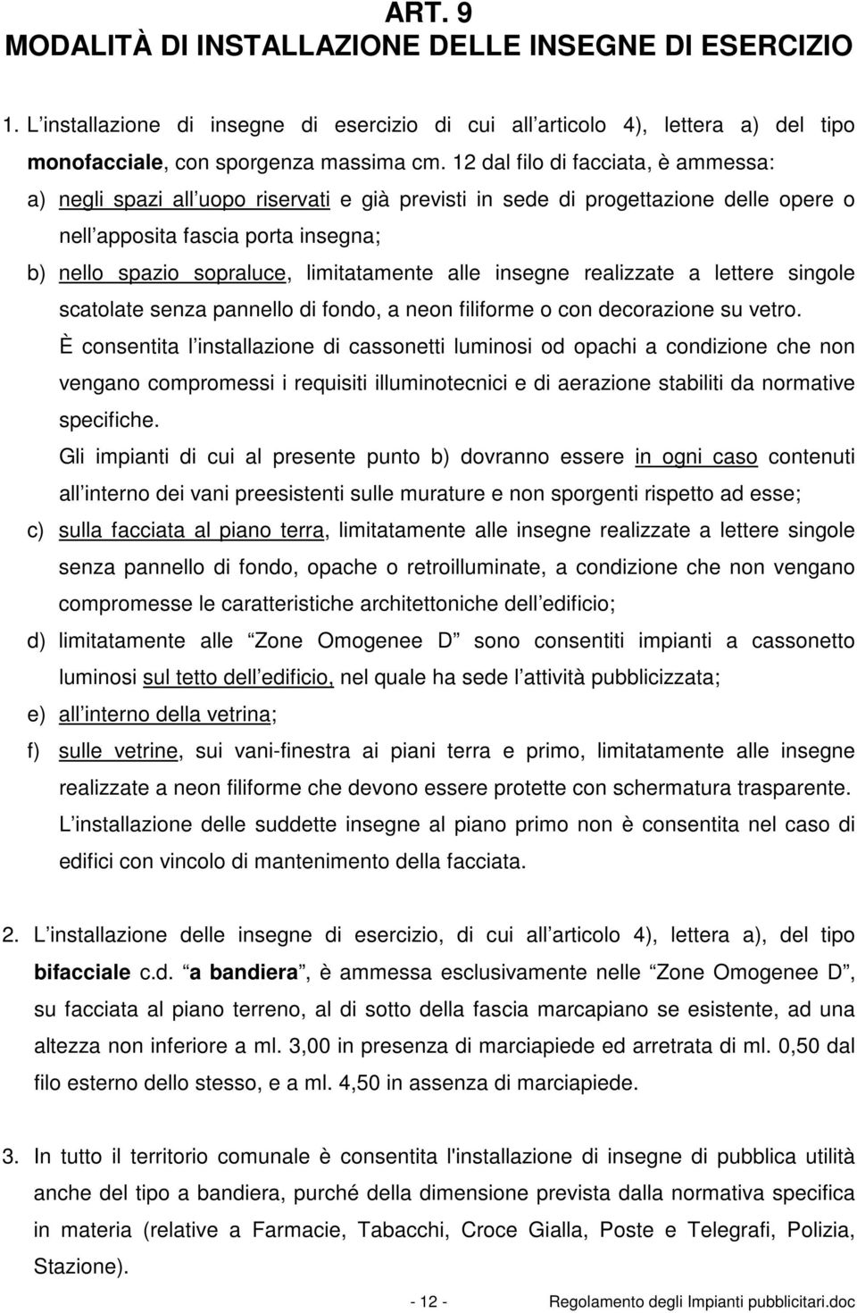 limitatamente alle insegne realizzate a lettere singole scatolate senza pannello di fondo, a neon filiforme o con decorazione su vetro.