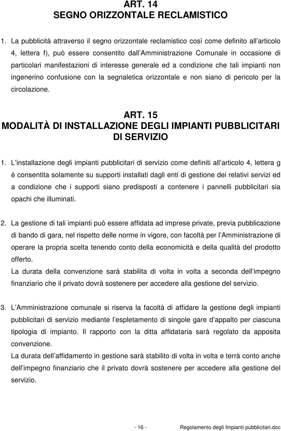 manifestazioni di interesse generale ed a condizione che tali impianti non ingenerino confusione con la segnaletica orizzontale e non siano di pericolo per la circolazione. ART.