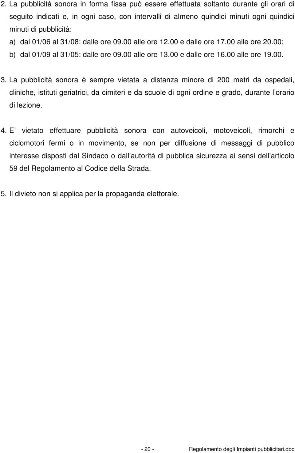 /08: dalle ore 09.00 alle ore 12.00 e dalle ore 17.00 alle ore 20.00; b) dal 01/09 al 31