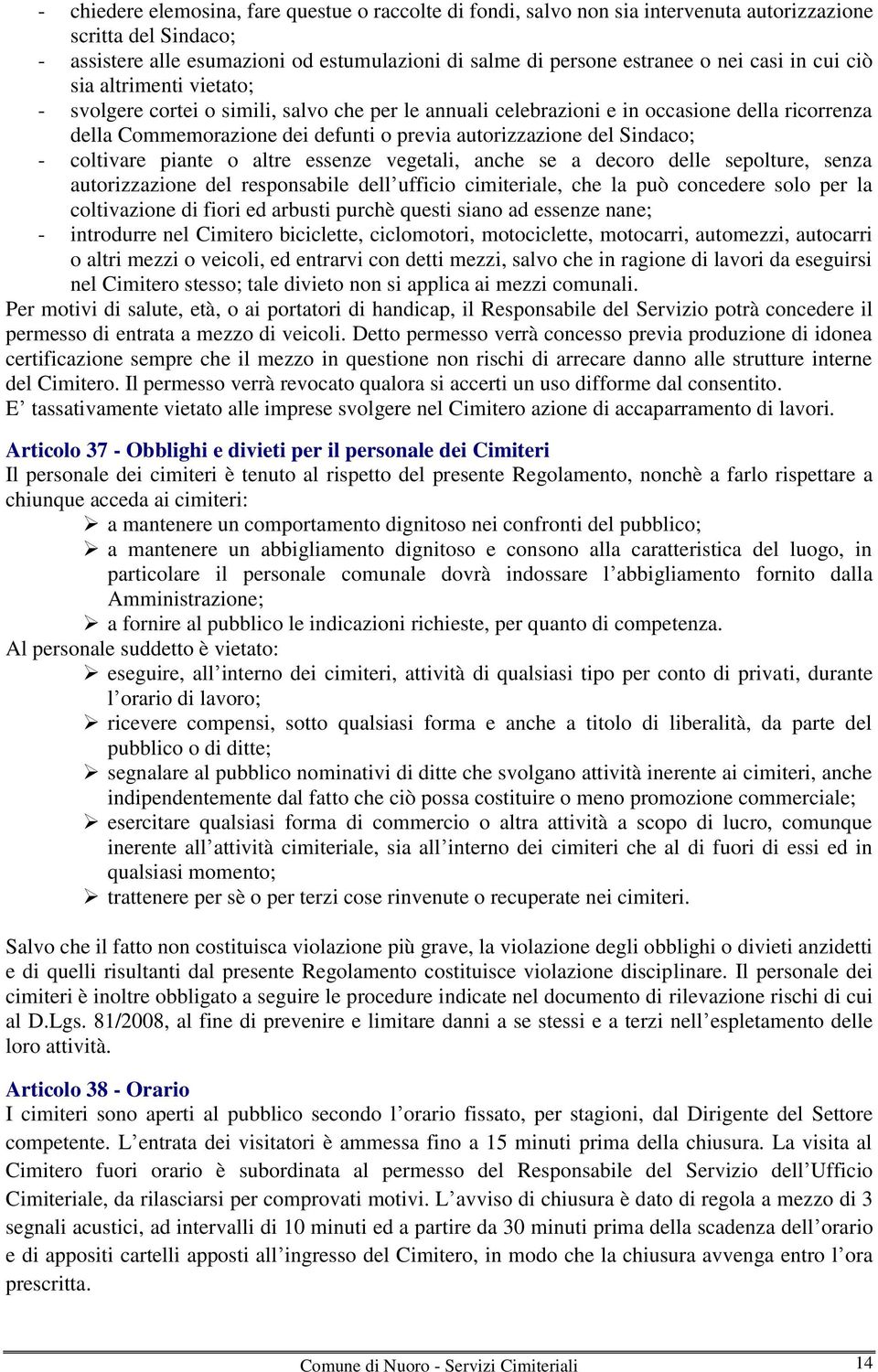 Sindaco; - coltivare piante o altre essenze vegetali, anche se a decoro delle sepolture, senza autorizzazione del responsabile dell ufficio cimiteriale, che la può concedere solo per la coltivazione