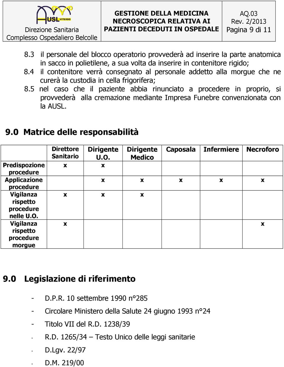 5 nel caso che il paziente abbia rinunciato a procedere in proprio, si provvederà alla cremazione mediante Impresa Funebre convenzionata con la AUSL. 9.