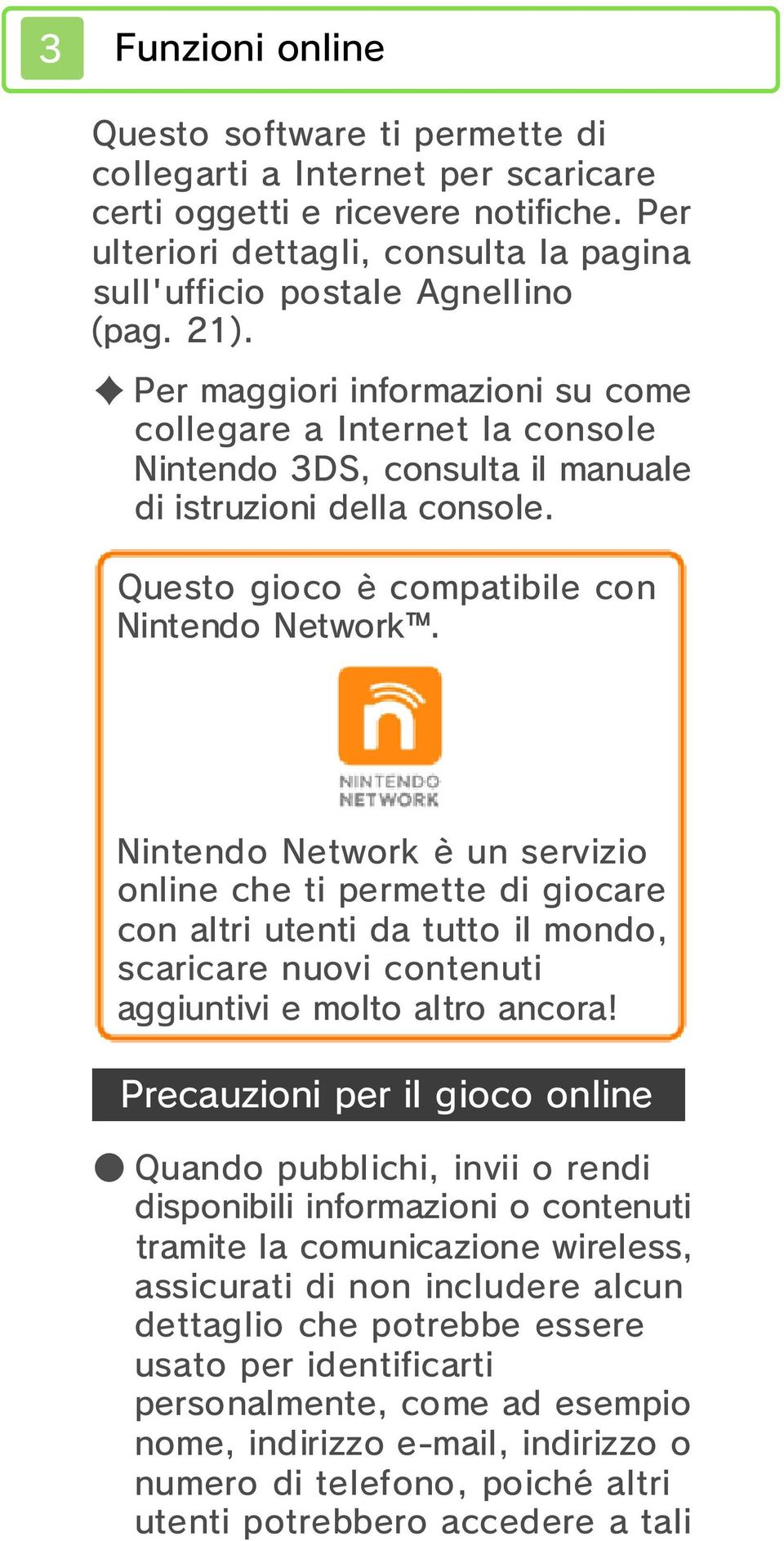 con Nintendo Network è un servizio online che ti permette di giocare con altri utenti da tutto il mondo, scaricare nuovi contenuti aggiuntivi e molto altro ancora!