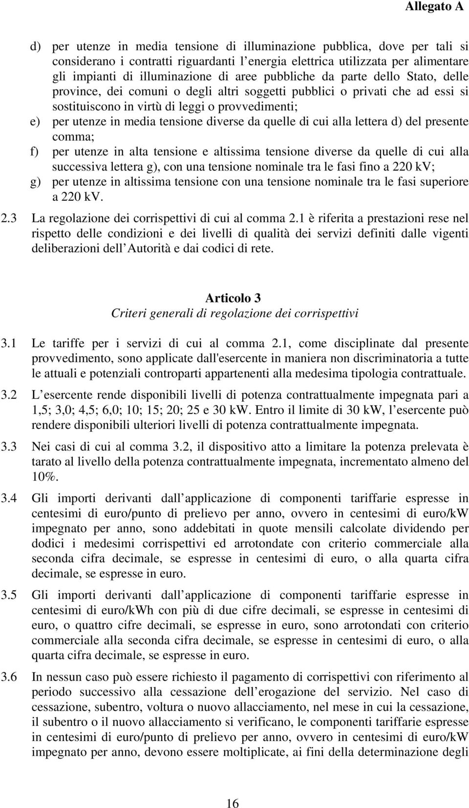 diverse da quelle di cui alla lettera d) del presente comma; f) per utenze in alta tensione e altissima tensione diverse da quelle di cui alla successiva lettera g), con una tensione nominale tra le