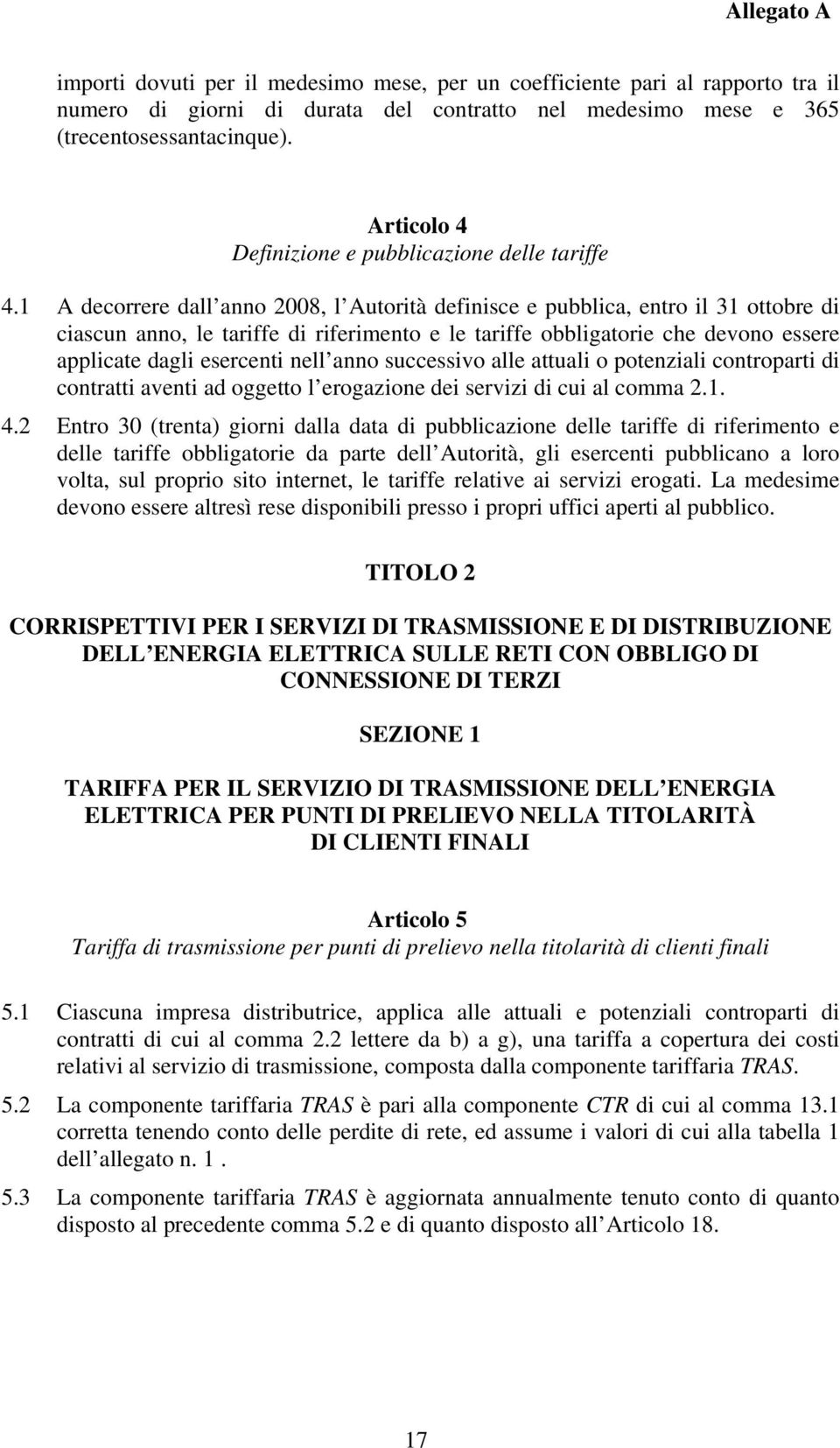 1 A decorrere dall anno 2008, l Autorità definisce e pubblica, entro il 31 ottobre di ciascun anno, le tariffe di riferimento e le tariffe obbligatorie che devono essere applicate dagli esercenti