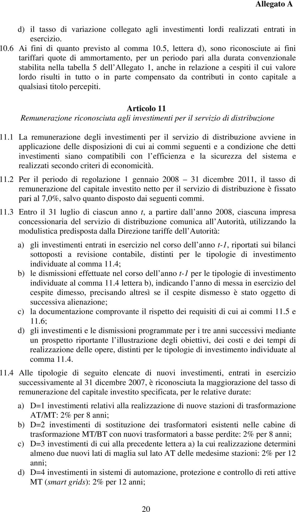 valore lordo risulti in tutto o in parte compensato da contributi in conto capitale a qualsiasi titolo percepiti.