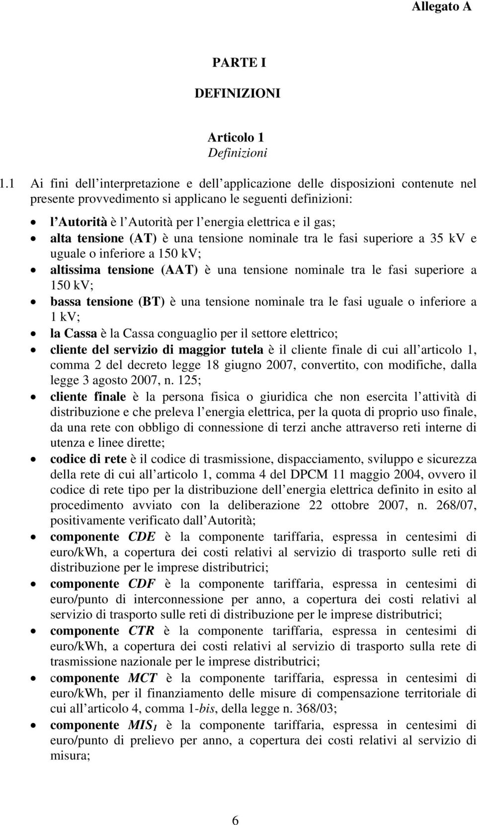 gas; alta tensione (AT) è una tensione nominale tra le fasi superiore a 35 kv e uguale o inferiore a 150 kv; altissima tensione (AAT) è una tensione nominale tra le fasi superiore a 150 kv; bassa