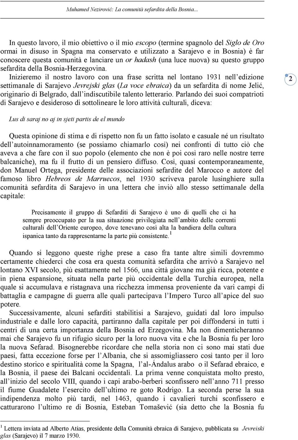 Inizieremo il nostro lavoro con una frase scritta nel lontano 1931 nell edizione settimanale di Sarajevo Jevrejski glas (La voce ebraica) da un sefardita di nome Jelić, originario di Belgrado, dall