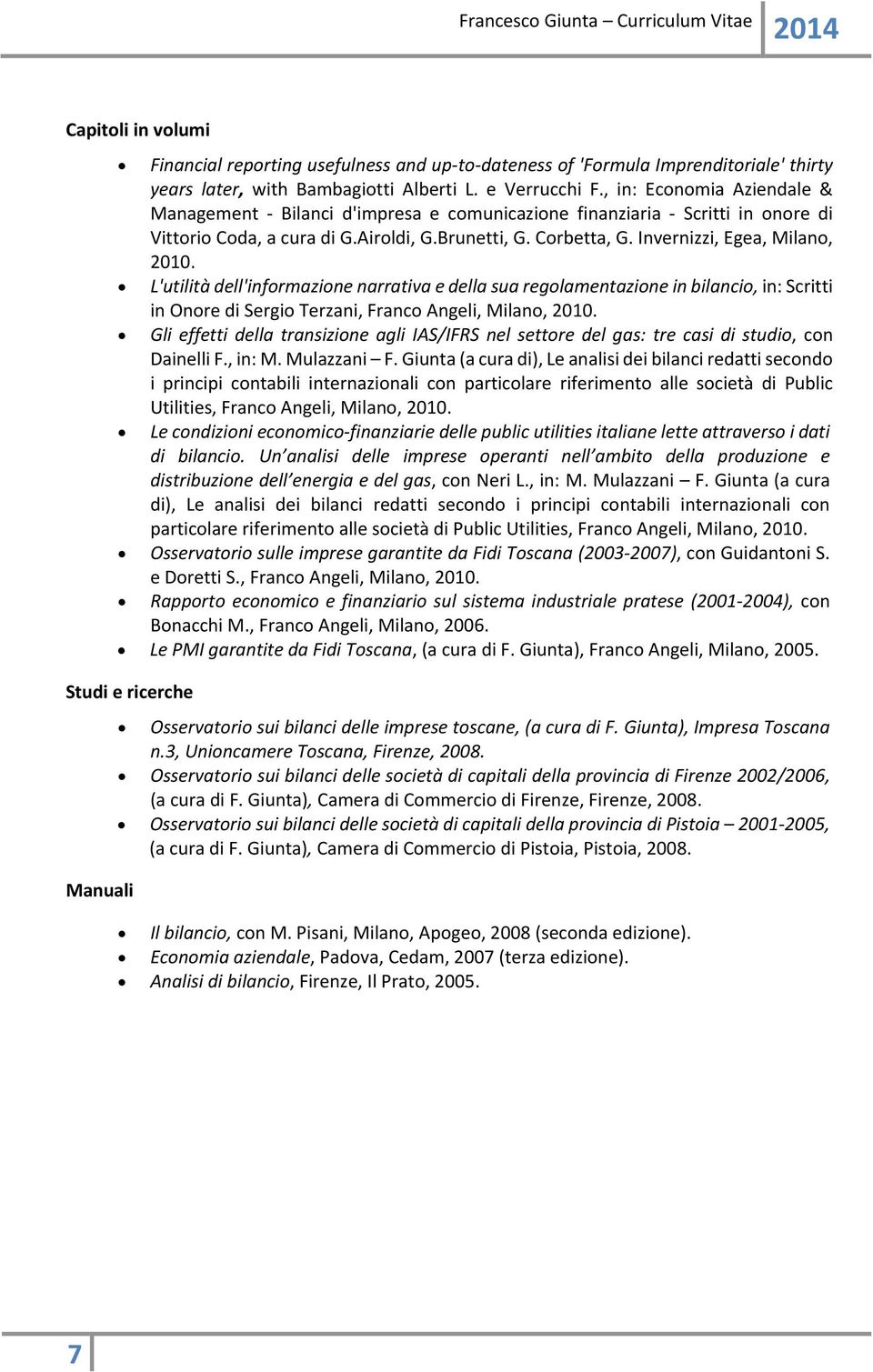 L'utilità dell'informazione narrativa e della sua regolamentazione in bilancio, in: Scritti in Onore di Sergio Terzani, Franco Angeli, Milano, 2010.