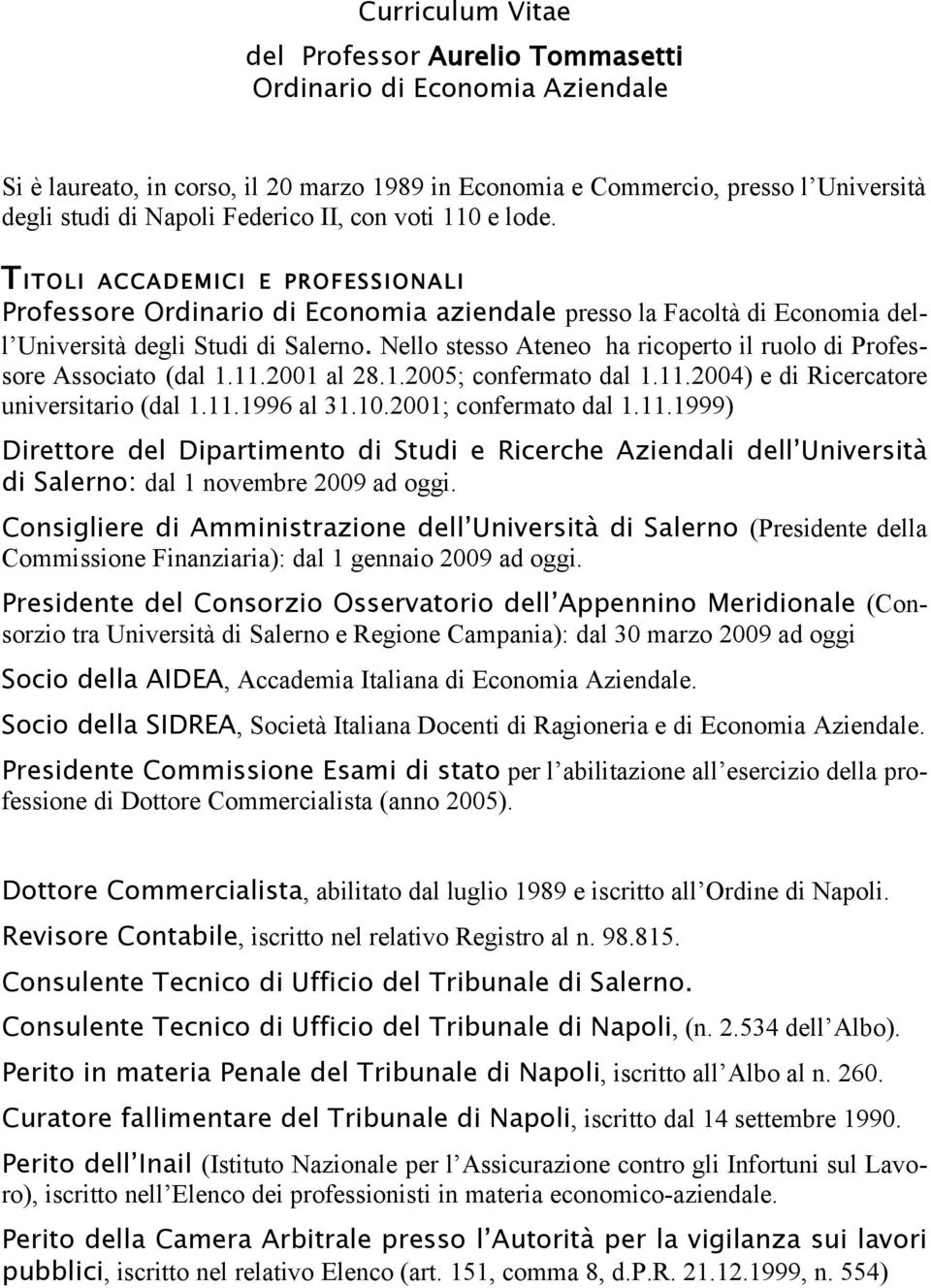 Nello stesso Ateneo ha ricoperto il ruolo di Professore Associato (dal 1.11.2001 al 28.1.2005; confermato dal 1.11.2004) e di Ricercatore universitario (dal 1.11.1996 al 31.10.2001; confermato dal 1.