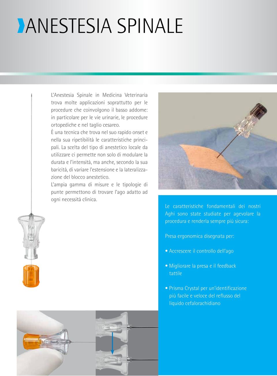 La scelta del tipo di anestetico locale da utilizzare ci permette non solo di modulare la durata e l intensità, ma anche, secondo la sua baricità, di variare l estensione e la lateralizzazione del