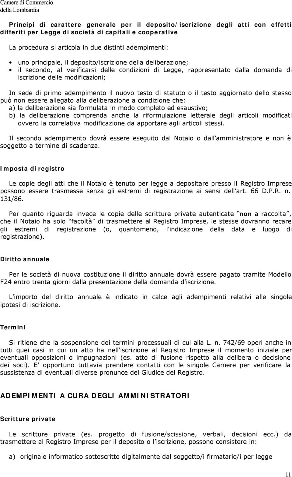 adempimento il nuovo testo di statuto o il testo aggiornato dello stesso può non essere allegato alla deliberazione a condizione che: a) la deliberazione sia formulata in modo completo ed esaustivo;