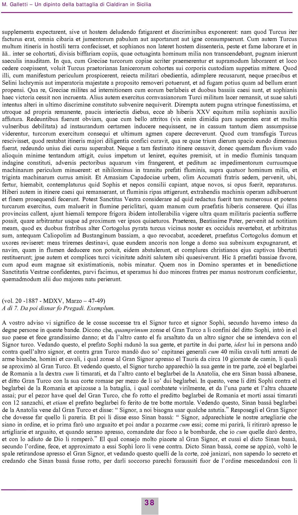 Cum autem Turcus multum itineris in hostili terra confecisset, et sophianos non lateret hostem dissenteria, peste et fame laborare et in.