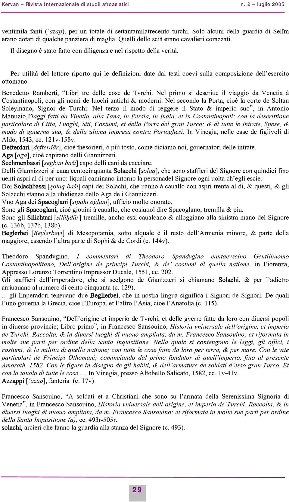 Per utilità del lettore riporto qui le definizioni date dai testi coevi sulla composizione dell esercito ottomano. Benedetto Ramberti, Libri tre delle cose de Tvrchi.