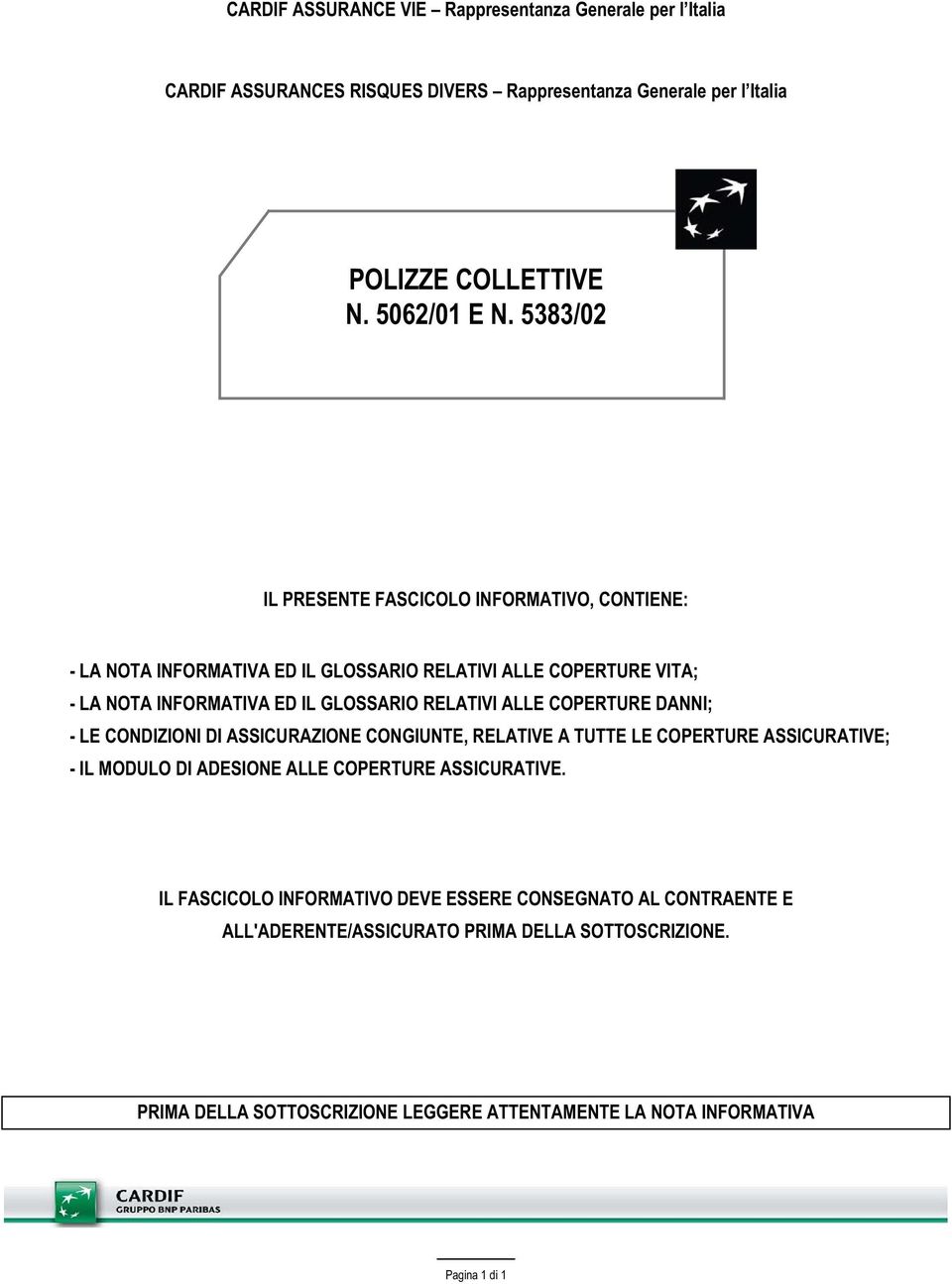 COPERTURE DANNI; - LE CONDIZIONI DI ASSICURAZIONE CONGIUNTE, RELATIVE A TUTTE LE COPERTURE ASSICURATIVE; - IL MODULO DI ADESIONE ALLE COPERTURE ASSICURATIVE.