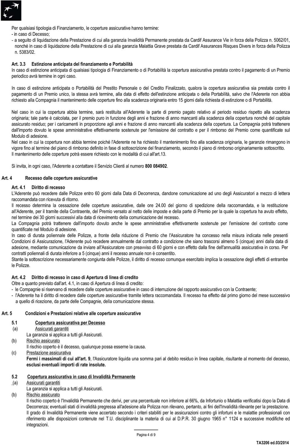 5062/01, nonché in caso di liquidazione della Prestazione di cui alla garanzia Malattia Grave prestata da Cardif Assurances Risques Divers in forza della Polizza n. 5383/02. Art. 3.