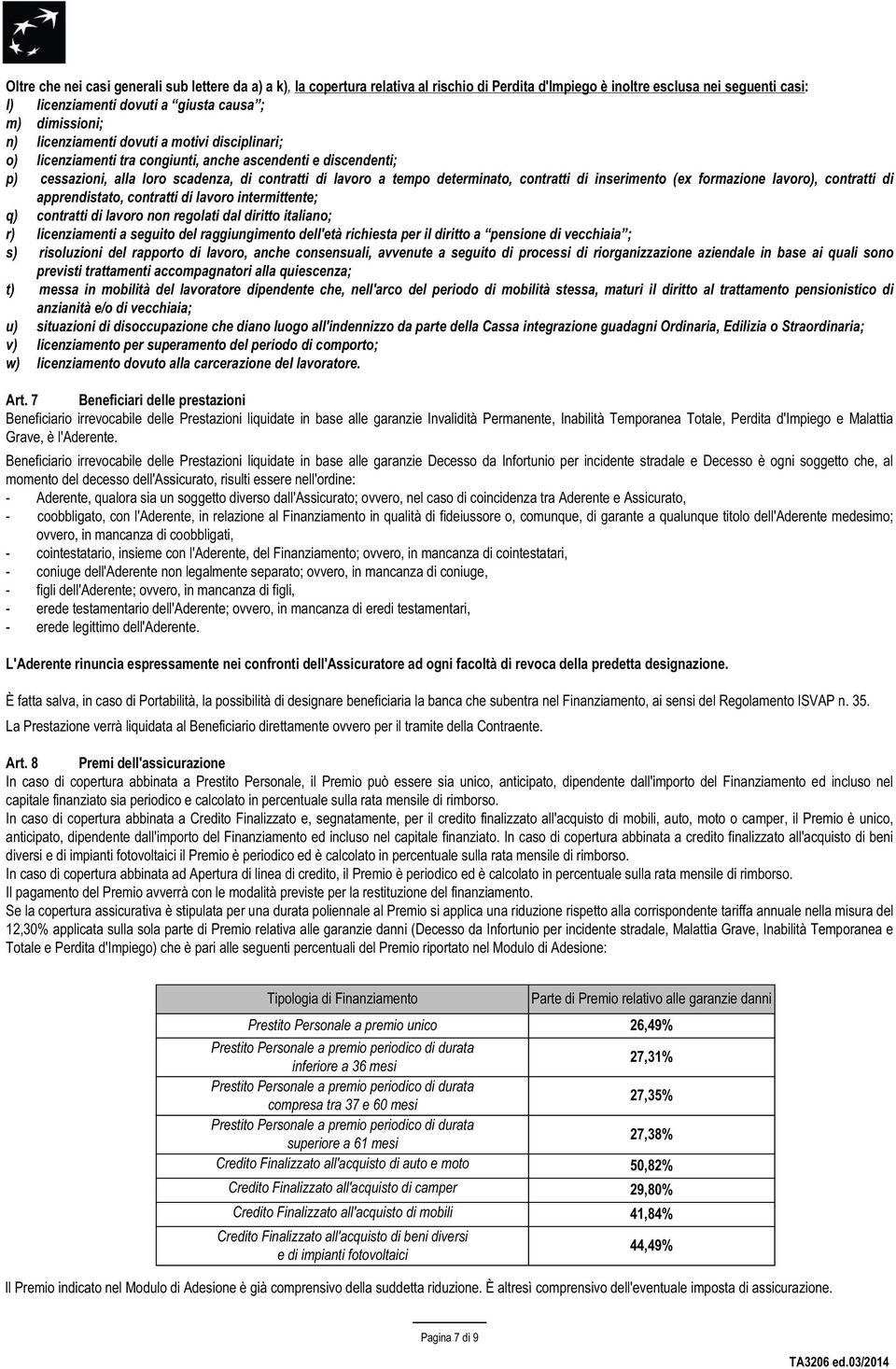 di inserimento (ex formazione lavoro), contratti di apprendistato, contratti di lavoro intermittente; q) contratti di lavoro non regolati dal diritto italiano; r) licenziamenti a seguito del