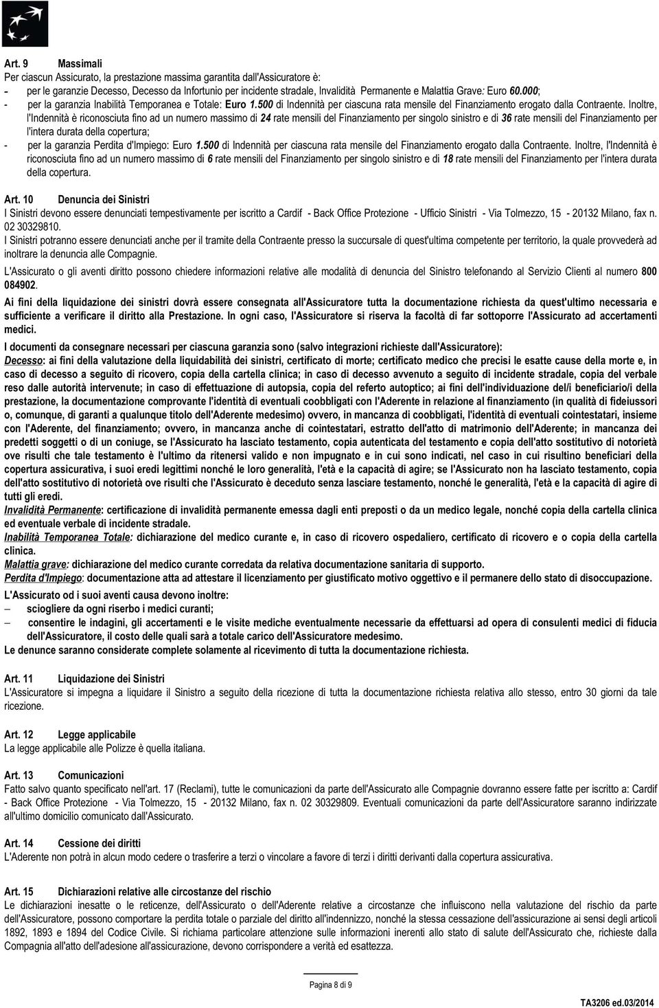 Inoltre, l'indennità è riconosciuta fino ad un numero massimo di 24 rate mensili del Finanziamento per singolo sinistro e di 36 rate mensili del Finanziamento per l'intera durata della copertura; -