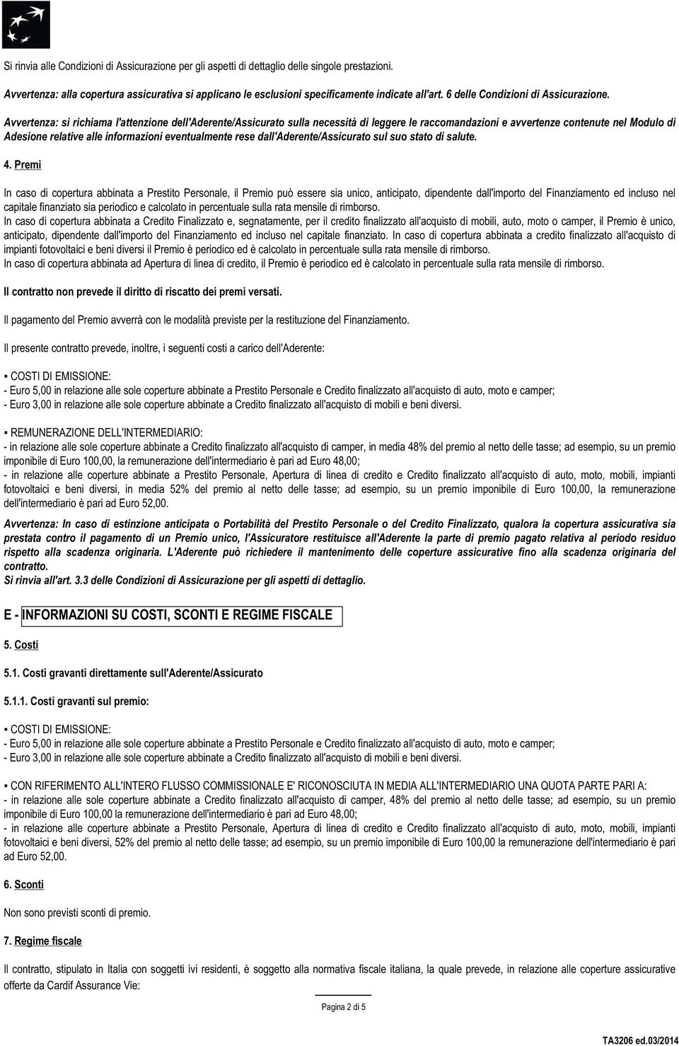 Avvertenza: si richiama l'attenzione dell'aderente/assicurato sulla necessità di leggere le raccomandazioni e avvertenze contenute nel Modulo di Adesione relative alle informazioni eventualmente rese