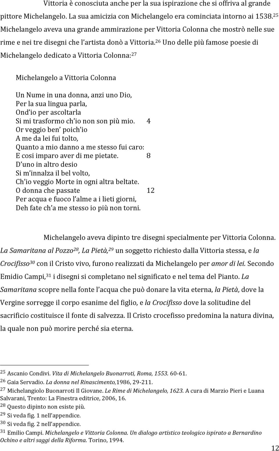 26 Uno delle più famose poesie di Michelangelo dedicato a Vittoria Colonna: 27 Michelangelo a Vittoria Colonna Un Nume in una donna, anzi uno Dio, Per la sua lingua parla, Ond io per ascoltarla Si mi