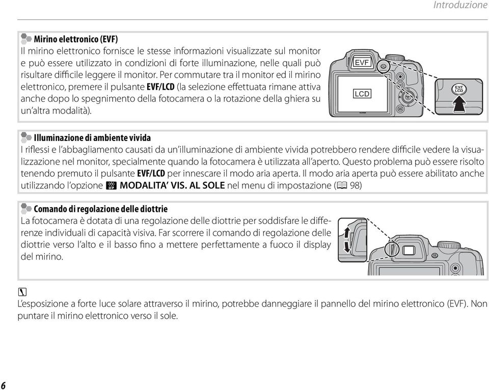 Per commutare tra il monitor ed il mirino elettronico, premere il pulsante EVF/LCD (la selezione effettuata rimane attiva anche dopo lo spegnimento della fotocamera o la rotazione della ghiera su un