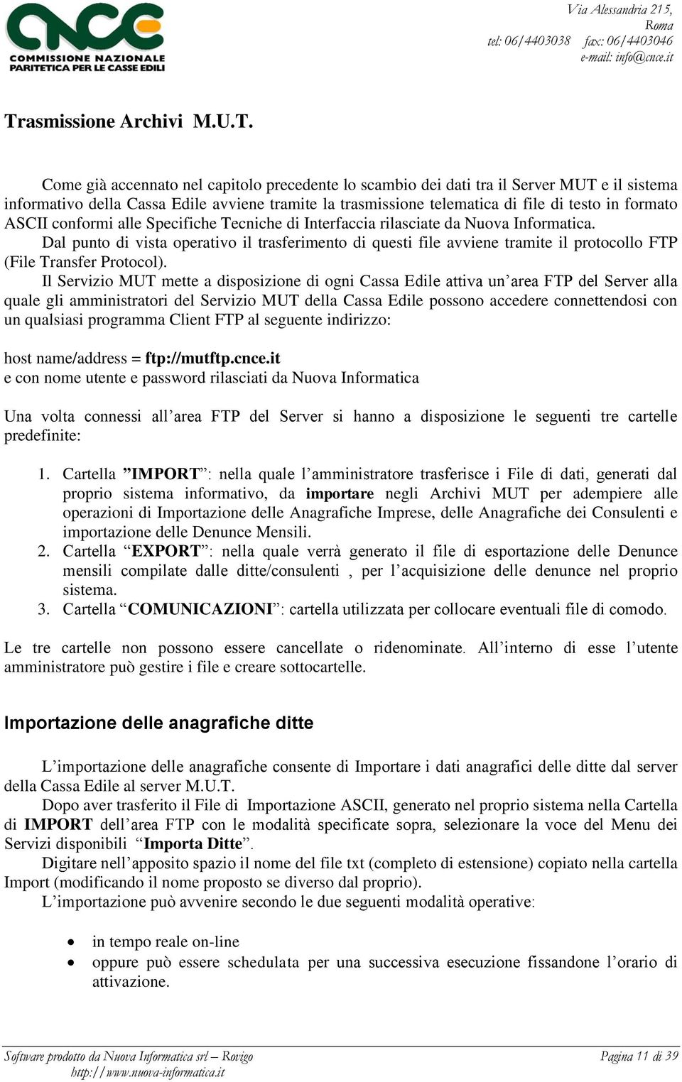 Dal punto di vista operativo il trasferimento di questi file avviene tramite il protocollo FTP (File Transfer Protocol).