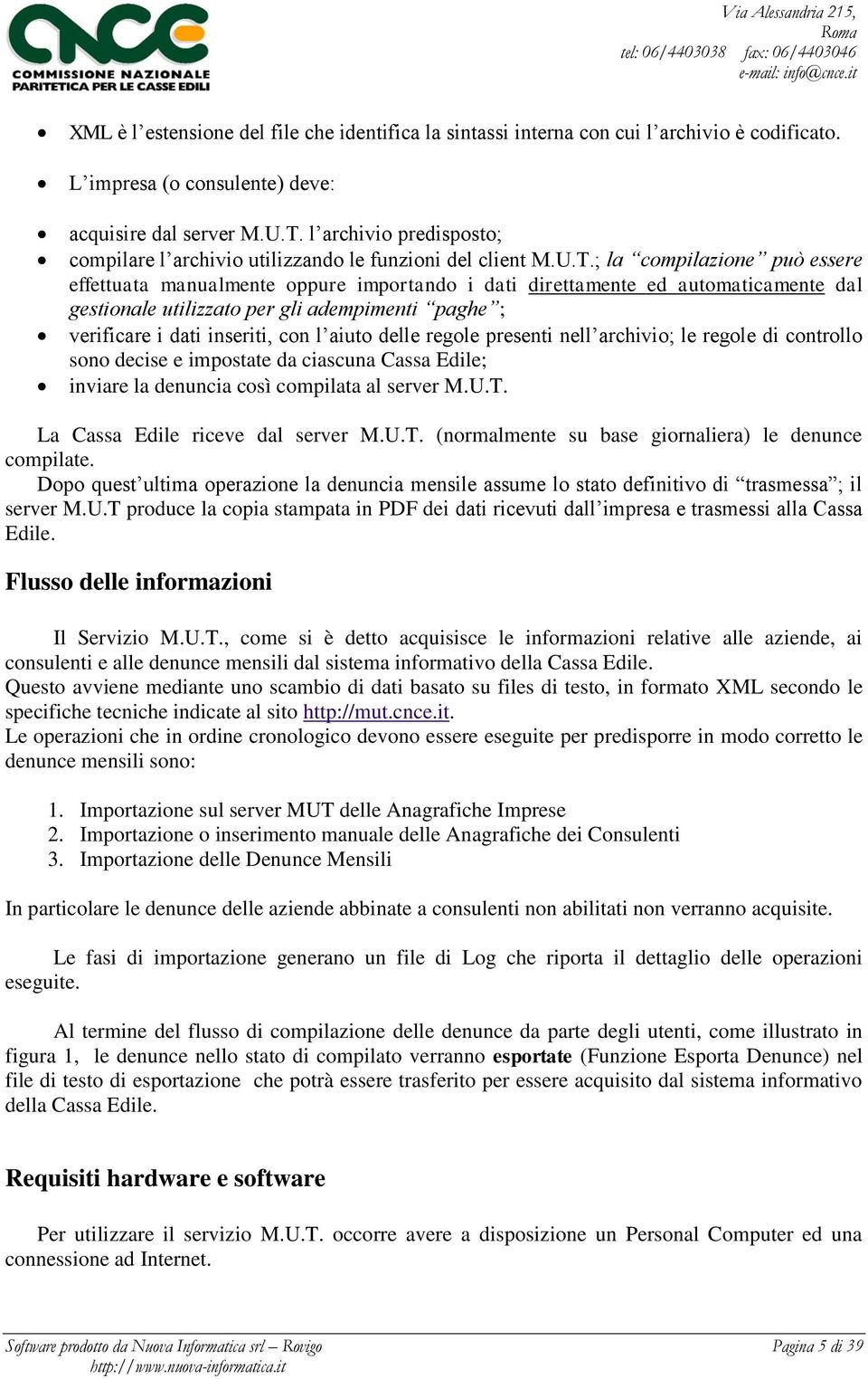 ; la compilazione può essere effettuata manualmente oppure importando i dati direttamente ed automaticamente dal gestionale utilizzato per gli adempimenti paghe ; verificare i dati inseriti, con l