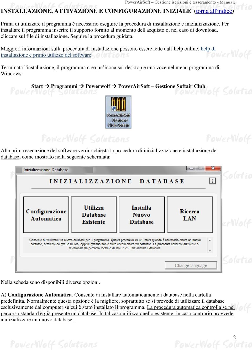 Maggiori informazioni sulla procedura di installazione possono essere lette dall help online: help di installazione e primo utilizzo del software.