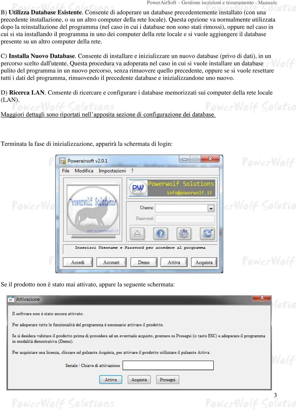 computer della rete locale e si vuole aggiungere il database presente su un altro computer della rete. C) Installa Nuovo Database.